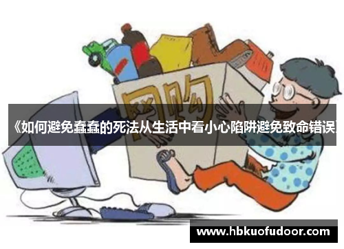 《如何避免蠢蠢的死法从生活中看小心陷阱避免致命错误》