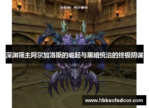 深渊领主阿尔加洛斯的崛起与黑暗统治的终极阴谋